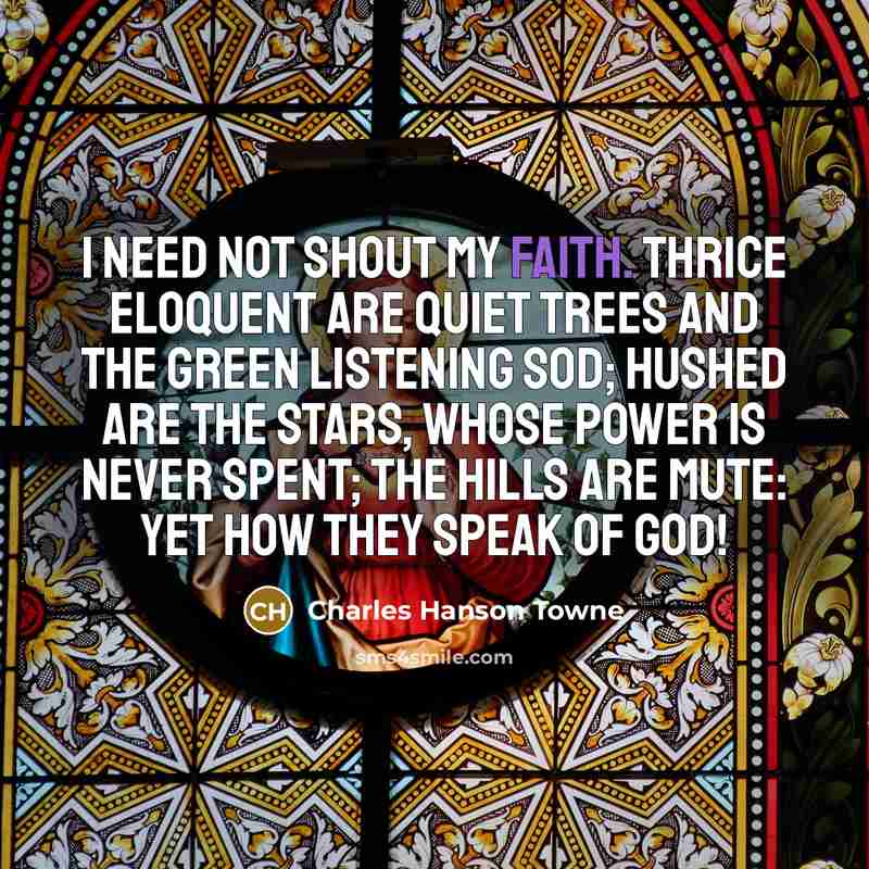 “I need not shout my faith. Thrice eloquent Are quiet…” quote by Charles Hanson Towne