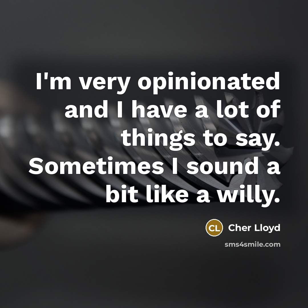 “I'm very opinionated and I have a lot of things…” quote by Cher Lloyd