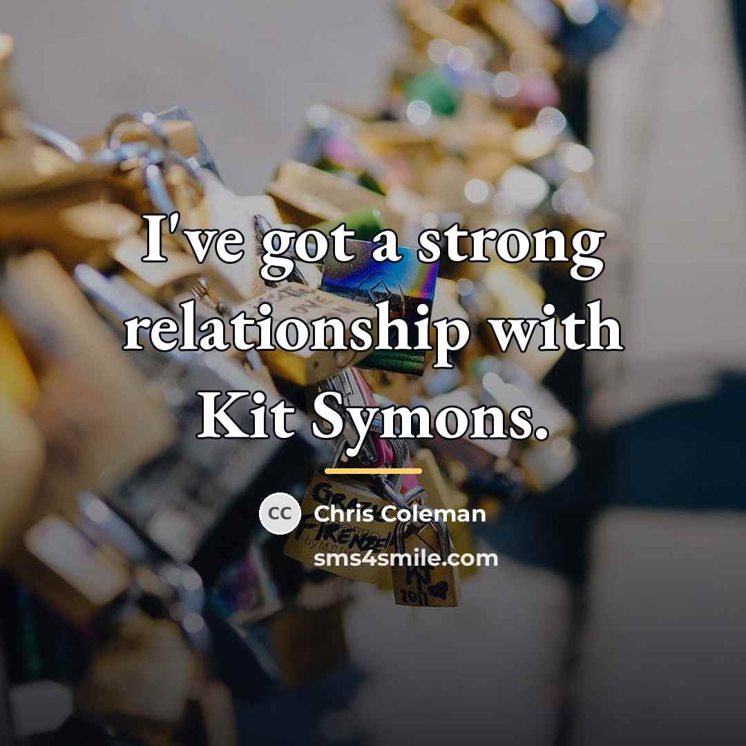 “I've got a strong relationship with Kit Symons.…” quote by Chris Coleman