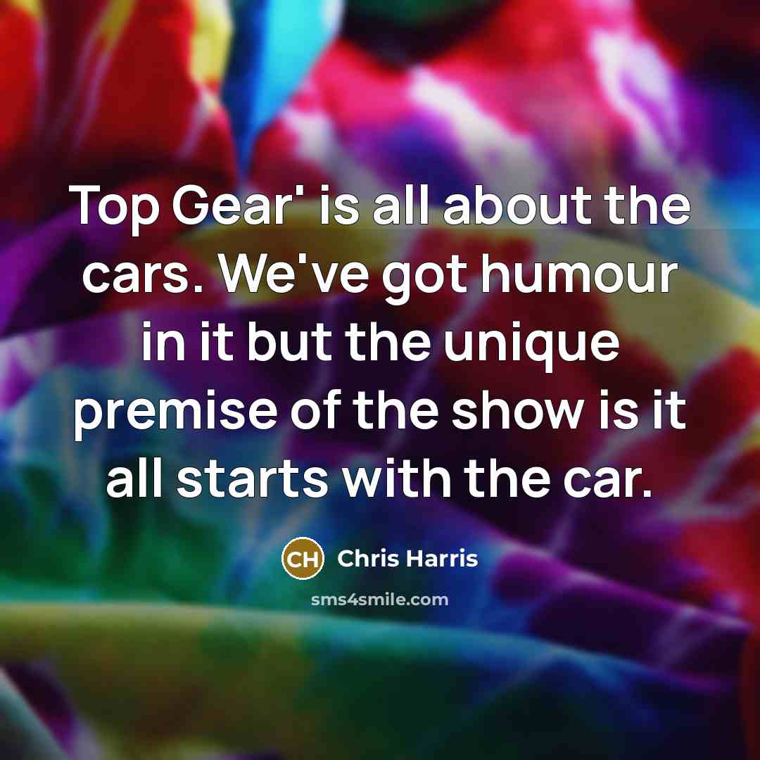 “Top Gear' is all about the cars. We've got humour…” quote by Chris Harris