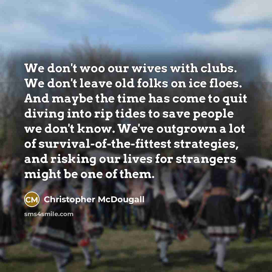 “We don't woo our wives with clubs. We don't leave…” quote by Christopher McDougall