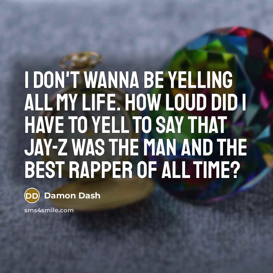 “I don't wanna be yelling all my life. How loud…” quote by Damon Dash