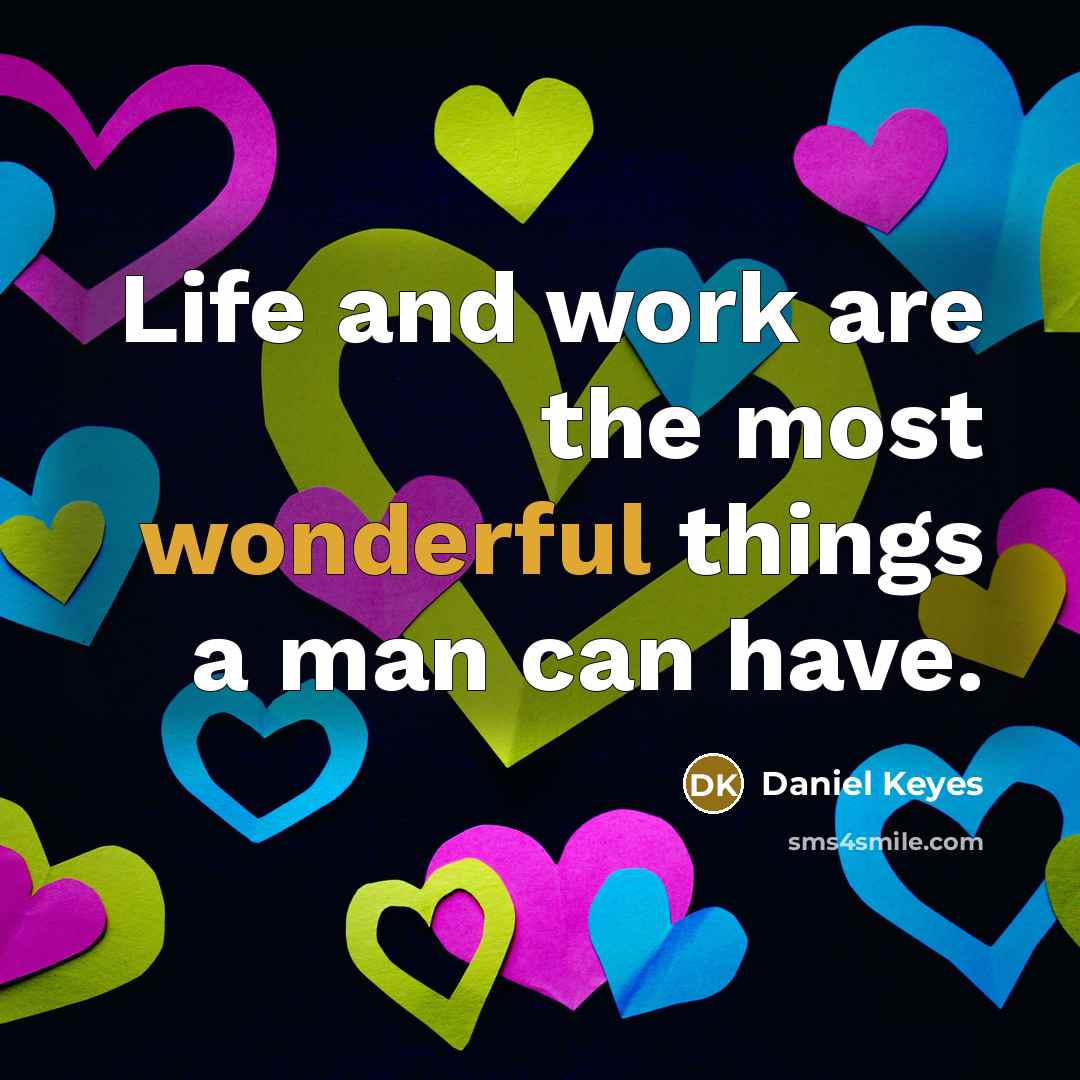 “Life and work are the most wonderful things a man…” quote by Daniel Keyes