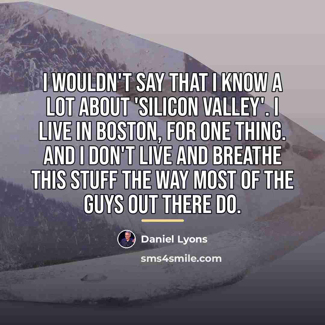 “I wouldn't say that I know a lot about 'Silicon…” quote by Daniel Lyons