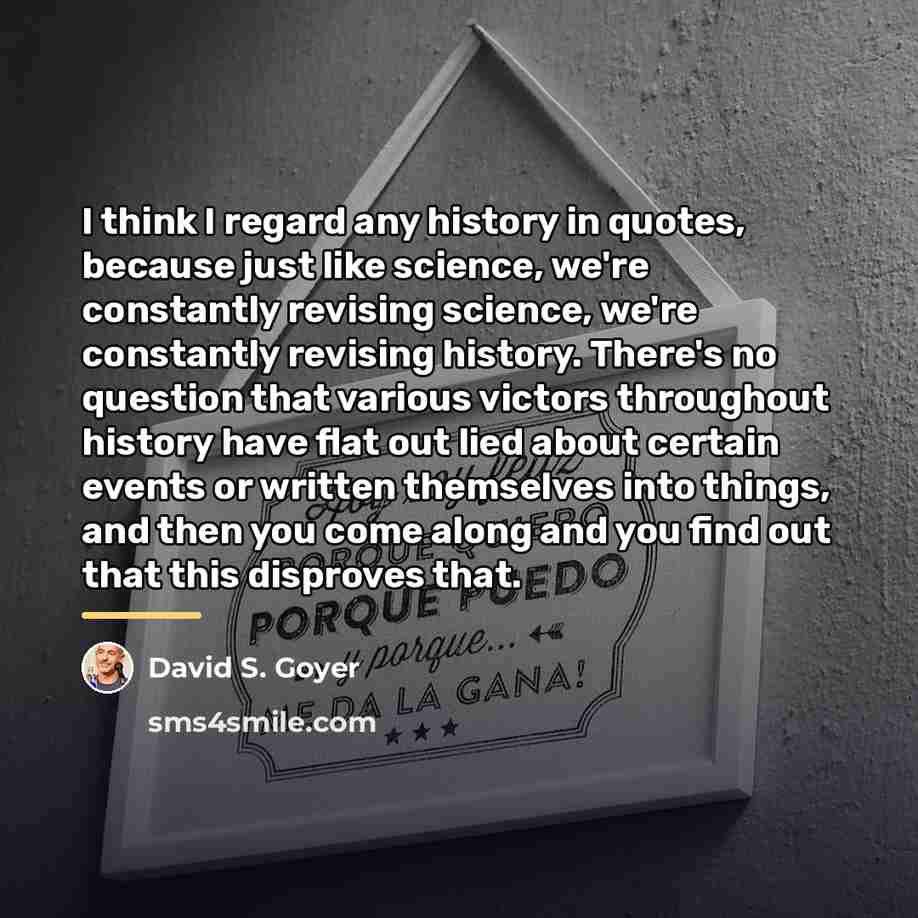 “I think I regard any history in quotes, because just…” quote by David S. Goyer