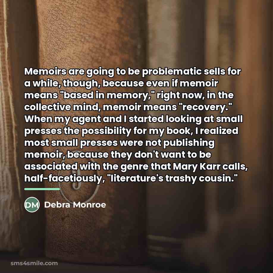 “Memoirs are going to be problematic sells for a while,…” quote by Debra Monroe