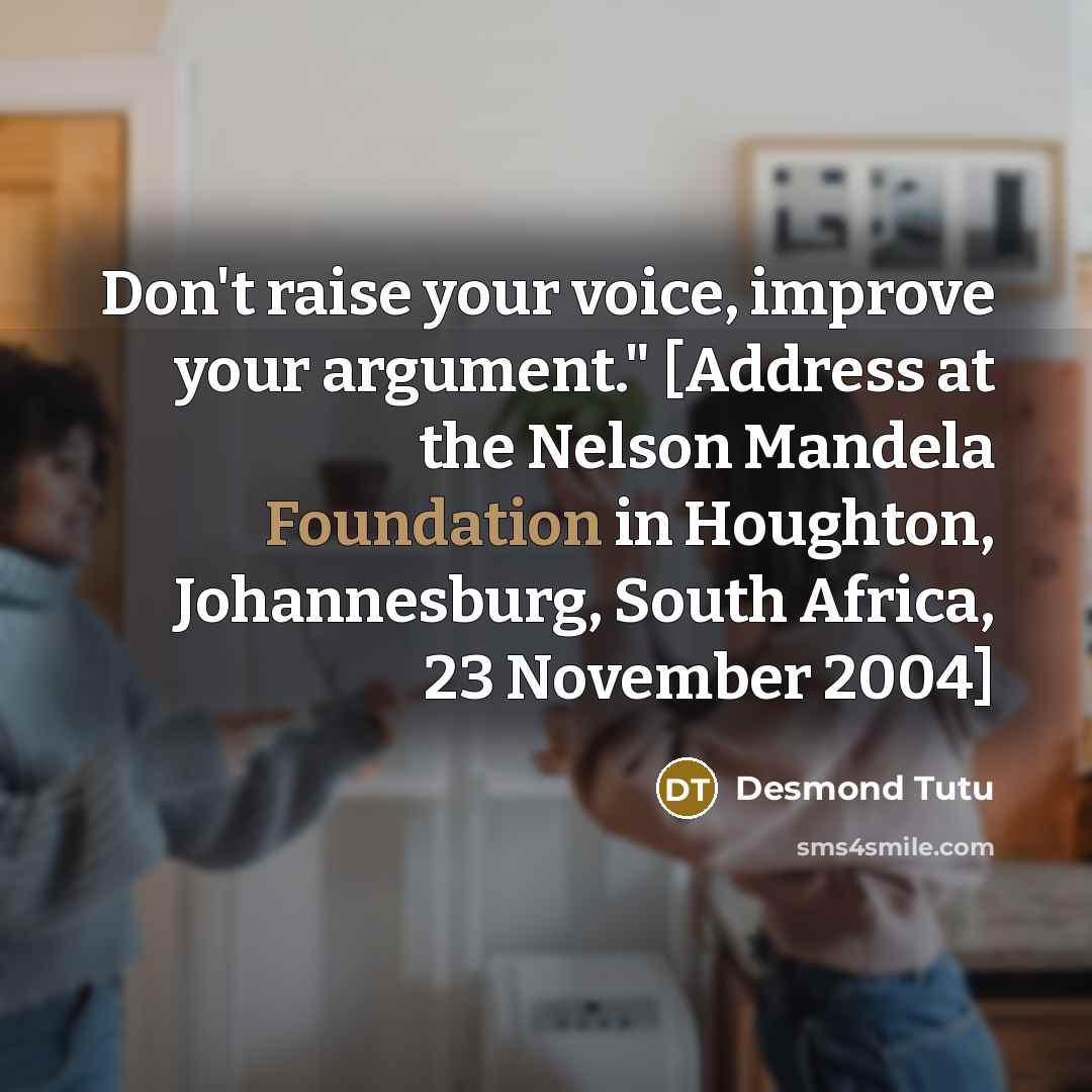 “Don't raise your voice, improve your argument." [Address at the…” quote by Desmond Tutu
