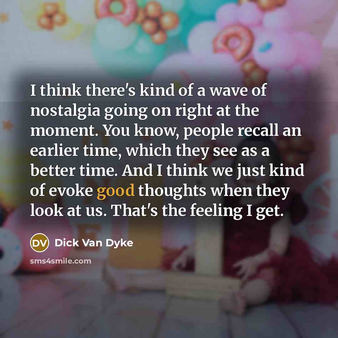 “I think there's kind of a wave of nostalgia going…” quote by Dick Van Dyke