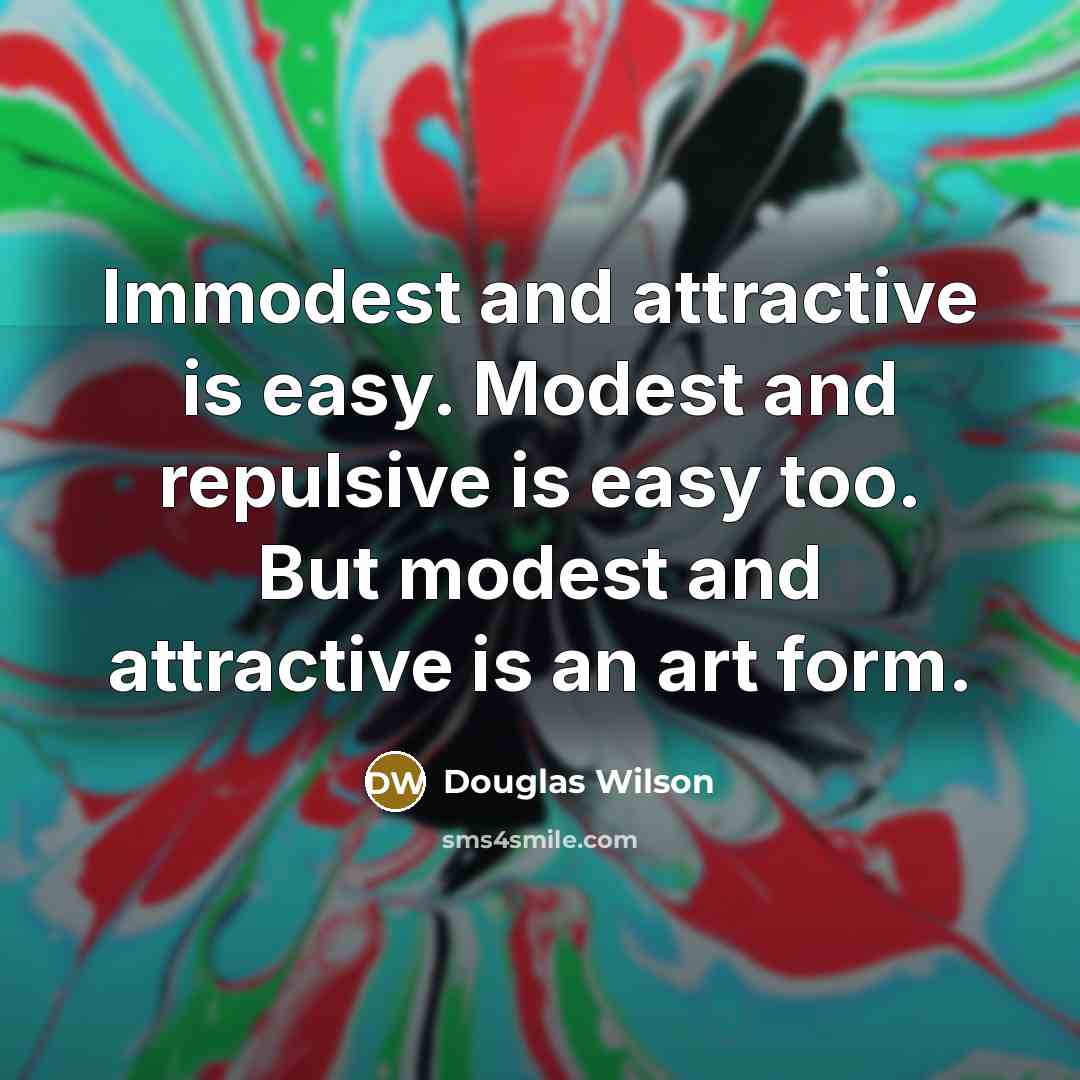 “Immodest and attractive is easy. Modest and repulsive is easy…” quote by Douglas Wilson