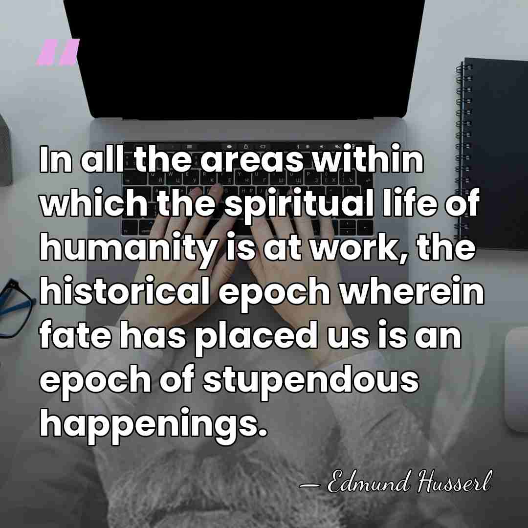 In all the areas within which the spiritual life of humanity is&hellip; - Edmund Husserl