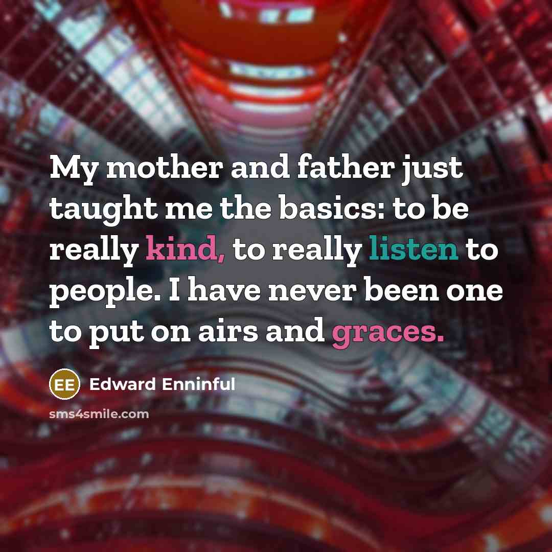 “My mother and father just taught me the basics: to…” quote by Edward Enninful