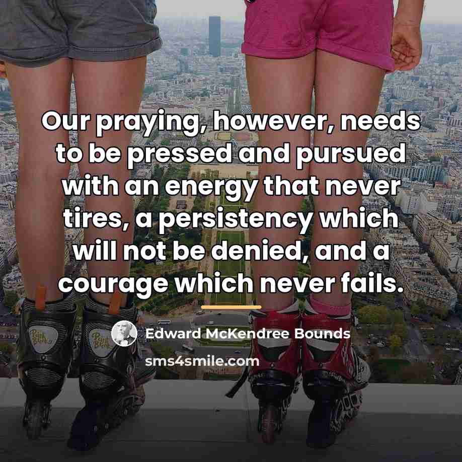 “Our praying, however, needs to be pressed and pursued with…” quote by Edward McKendree Bounds