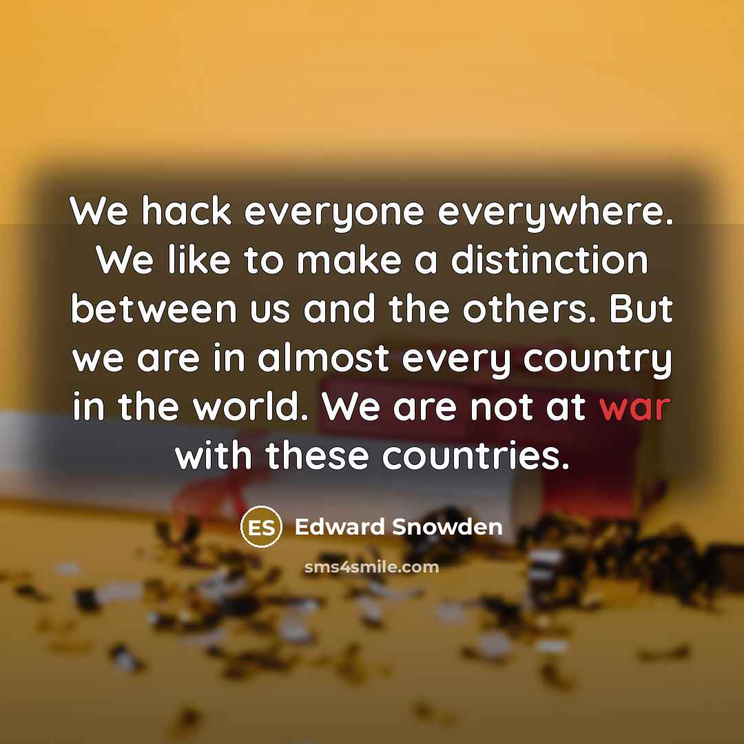 “We hack everyone everywhere. We like to make a distinction…” quote by Edward Snowden