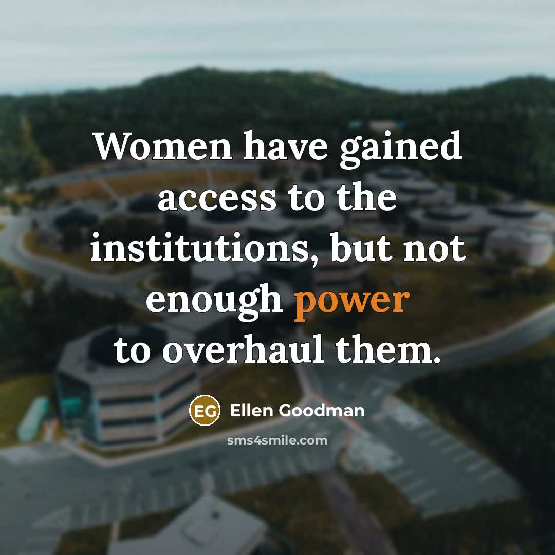 “Women have gained access to the institutions, but not enough…” quote by Ellen Goodman