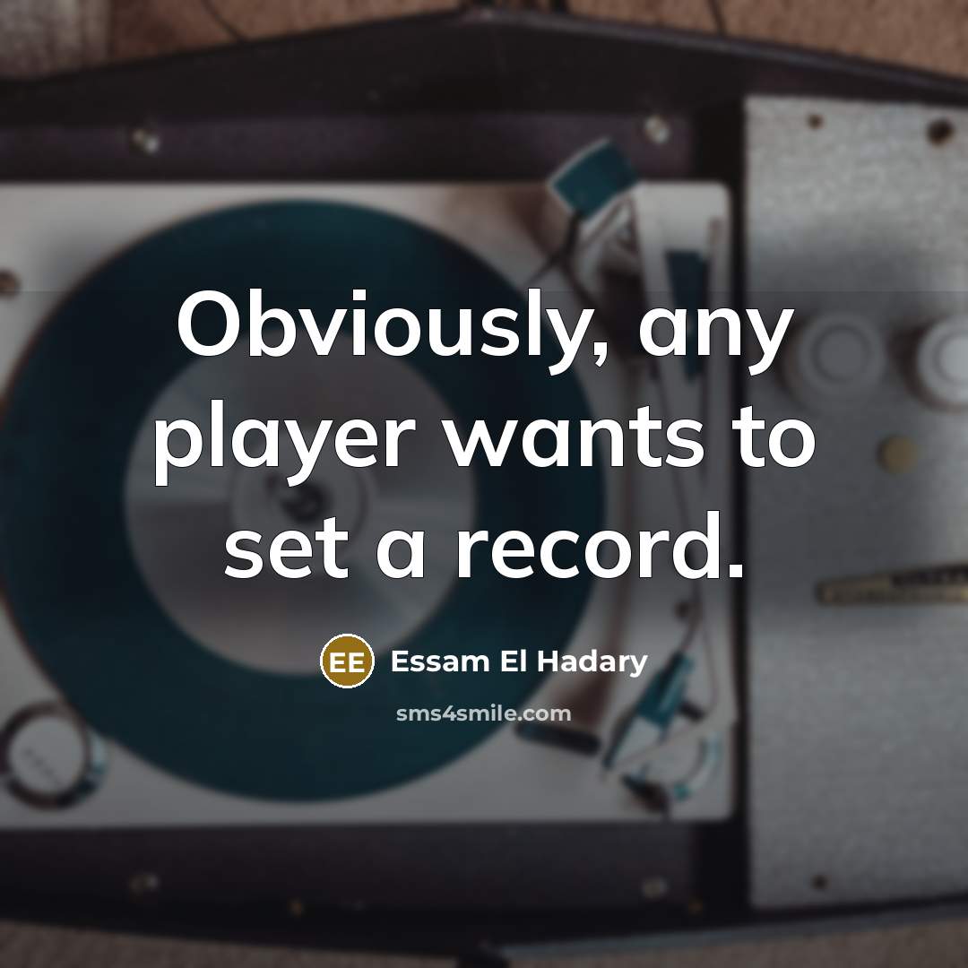 “Obviously, any player wants to set a record.…” quote by Essam El Hadary