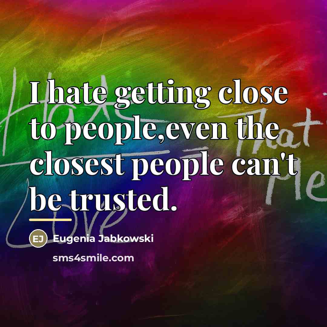 “I hate getting close to people,even the closest people can't…” quote by Eugenia Jabkowski