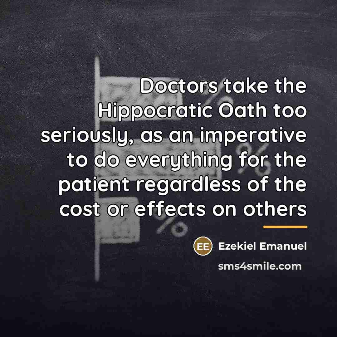 “Doctors take the Hippocratic Oath too seriously, as an imperative…” quote by Ezekiel Emanuel