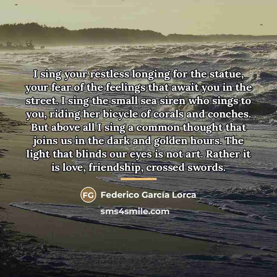 “I sing your restless longing for the statue, your fear…” quote by Federico Garcia Lorca