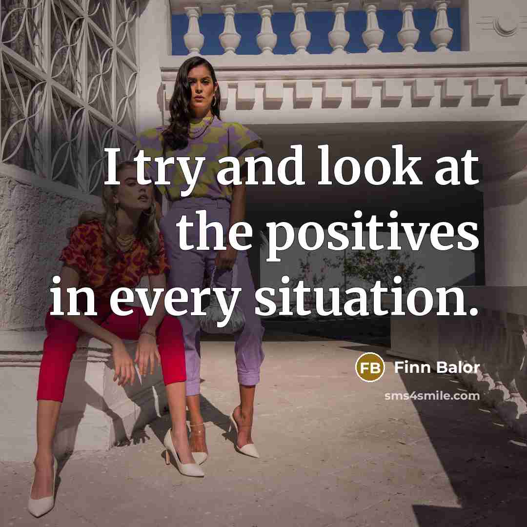 “I try and look at the positives in every situation.…” quote by Finn Balor