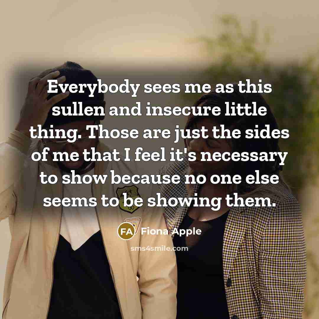 “Everybody sees me as this sullen and insecure little thing.…” quote by Fiona Apple