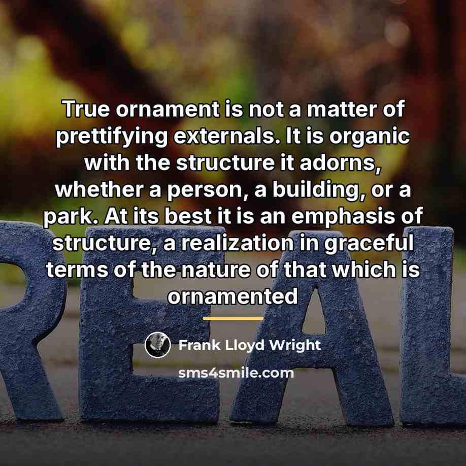 “True ornament is not a matter of prettifying externals. It…” quote by Frank Lloyd Wright