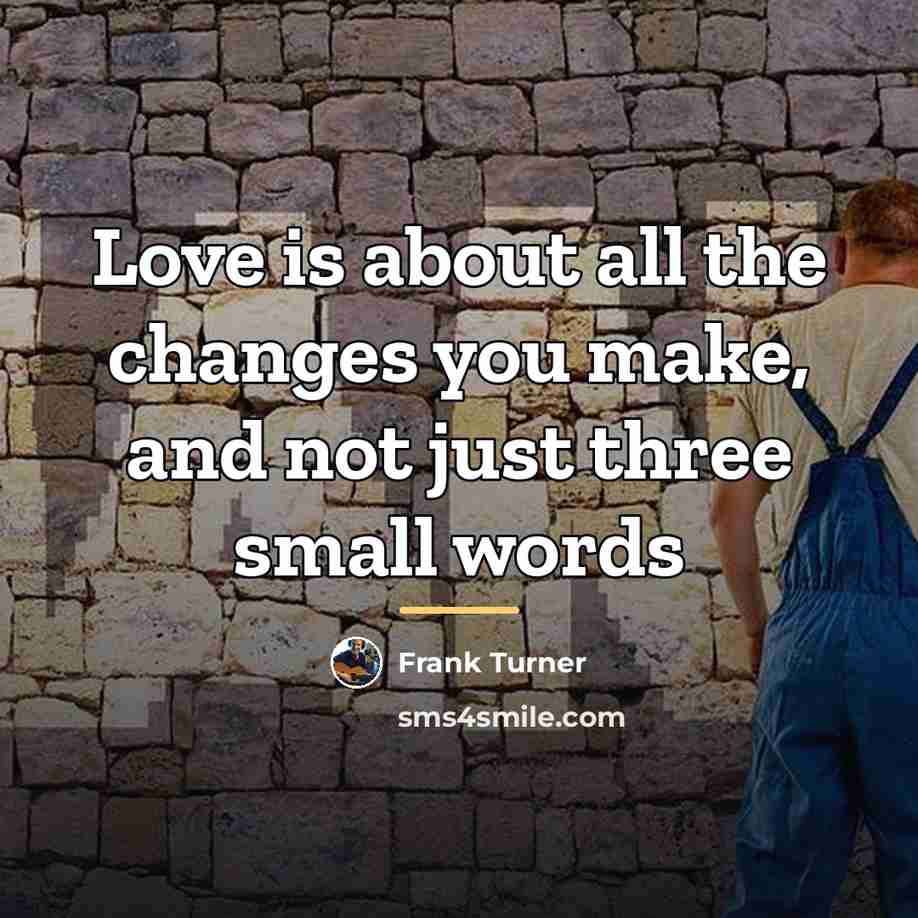 “Love is about all the changes you make, and not…” quote by Frank Turner