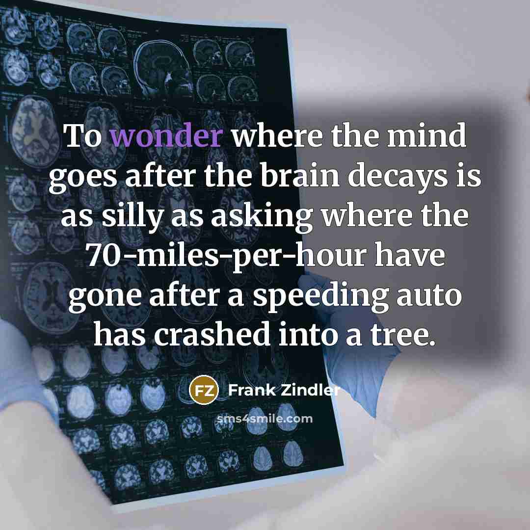 “To wonder where the mind goes after the brain decays…” quote by Frank Zindler