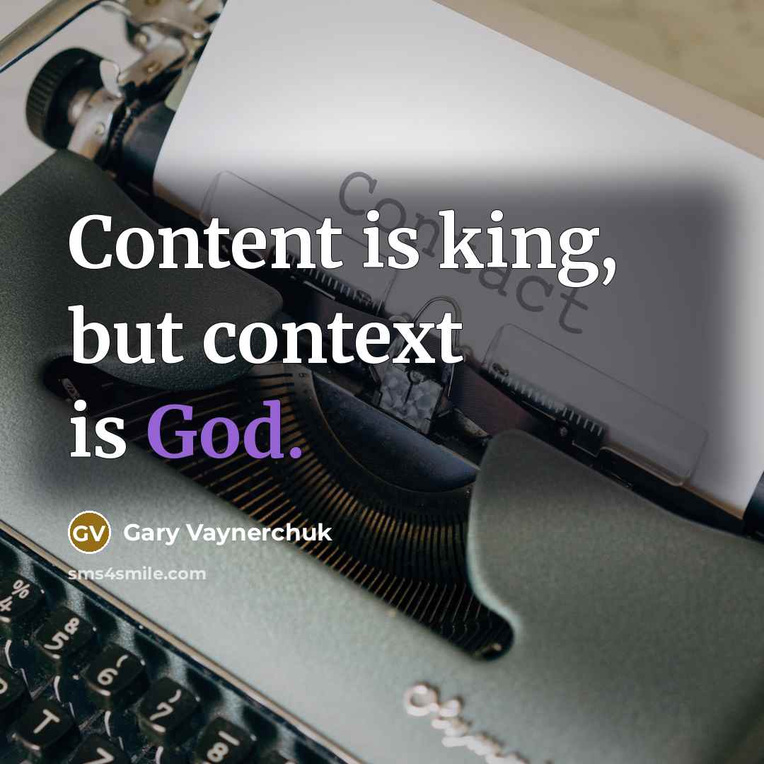 “Content is king, but context is God.…” quote by Gary Vaynerchuk