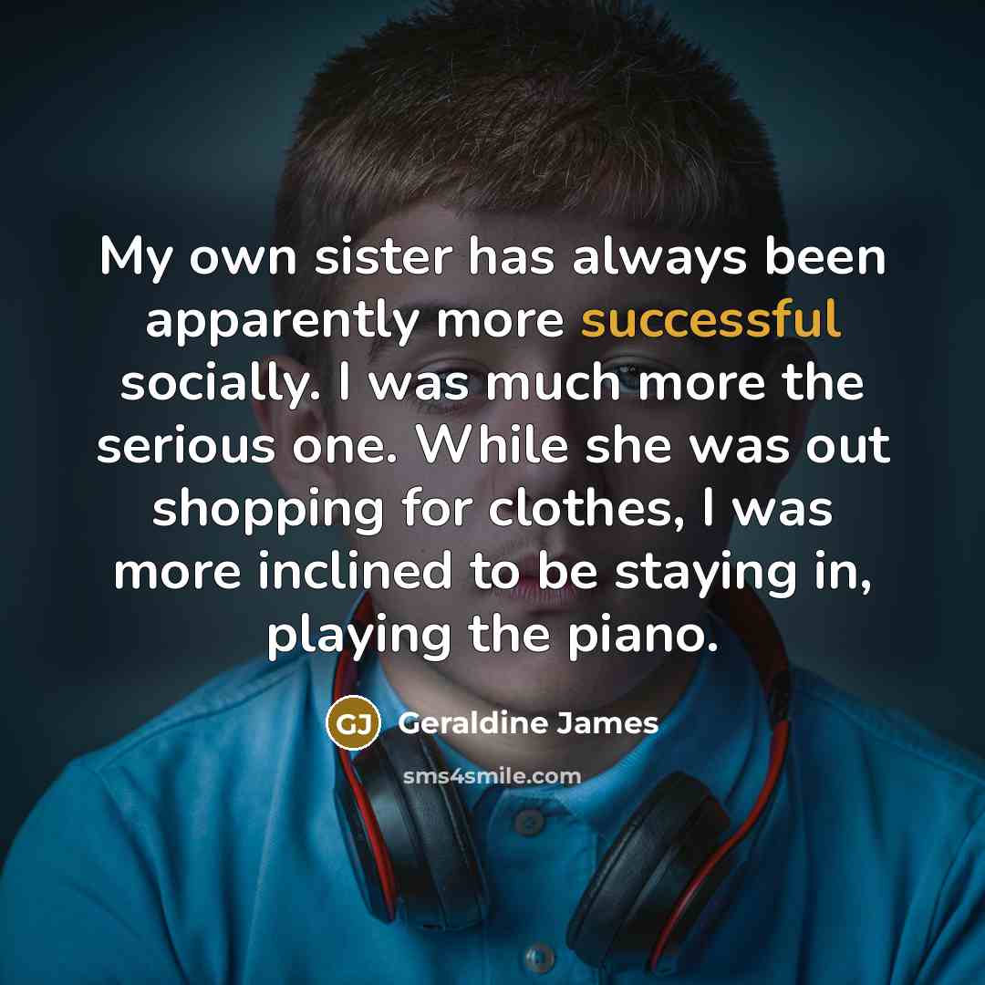 “My own sister has always been apparently more successful socially.…” quote by Geraldine James