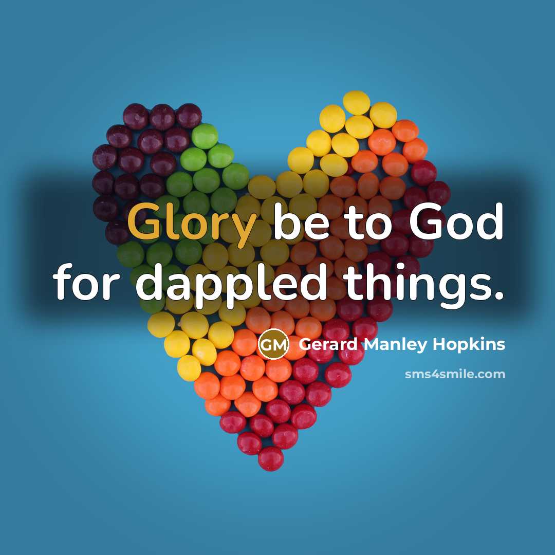 “Glory be to God for dappled things.…” quote by Gerard Manley Hopkins