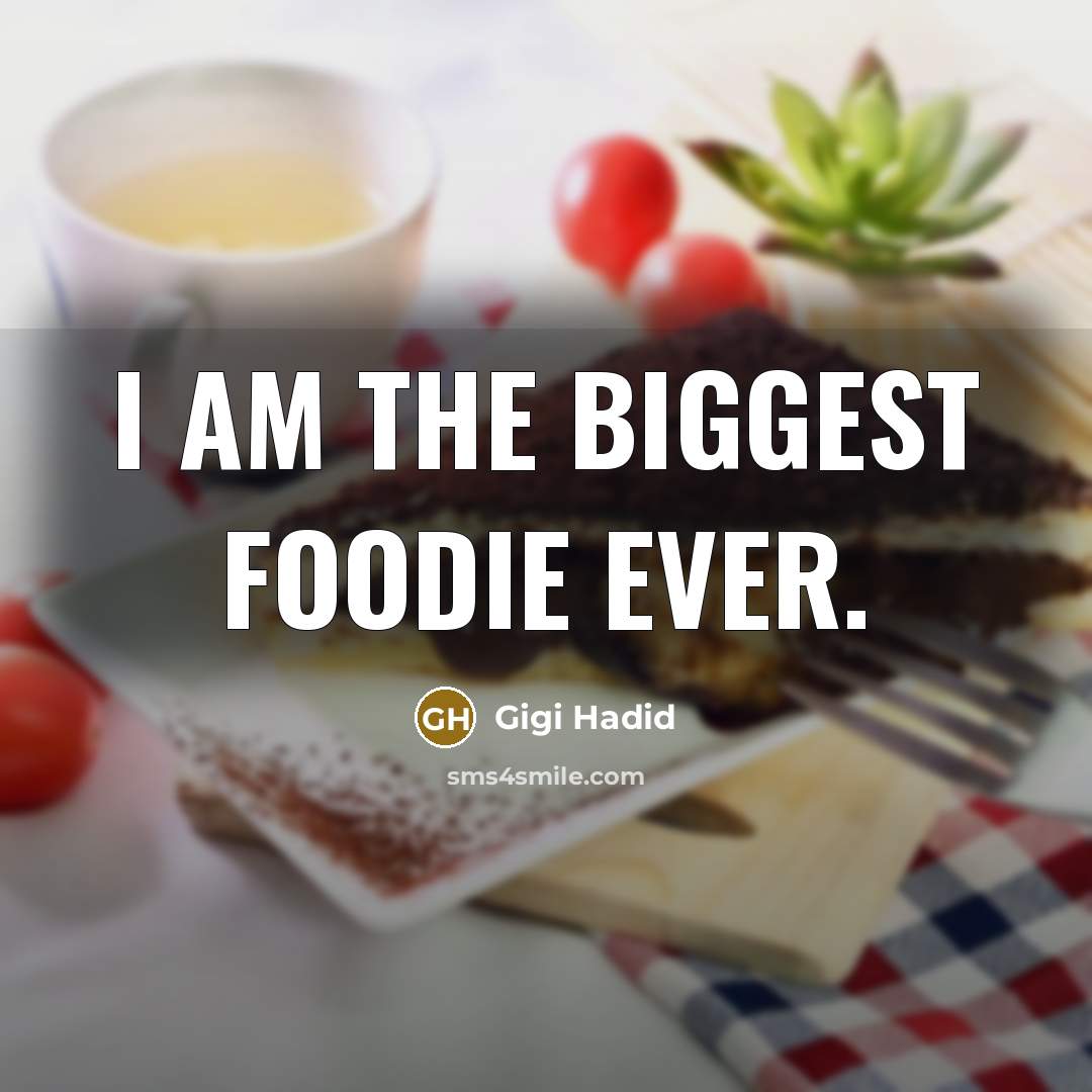 “I am the biggest foodie ever.…” quote by Gigi Hadid