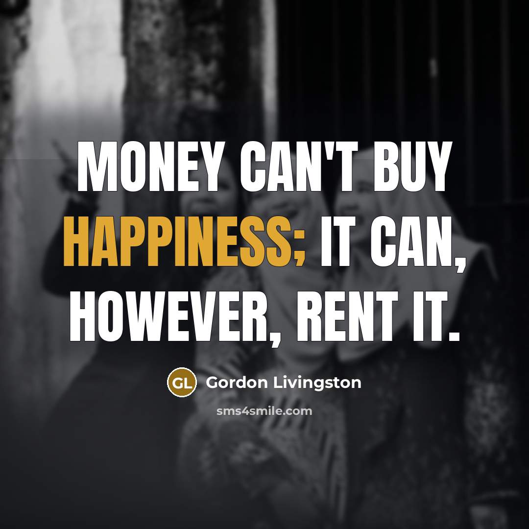 “Money can't buy happiness; it can, however, rent it.…” quote by Gordon Livingston