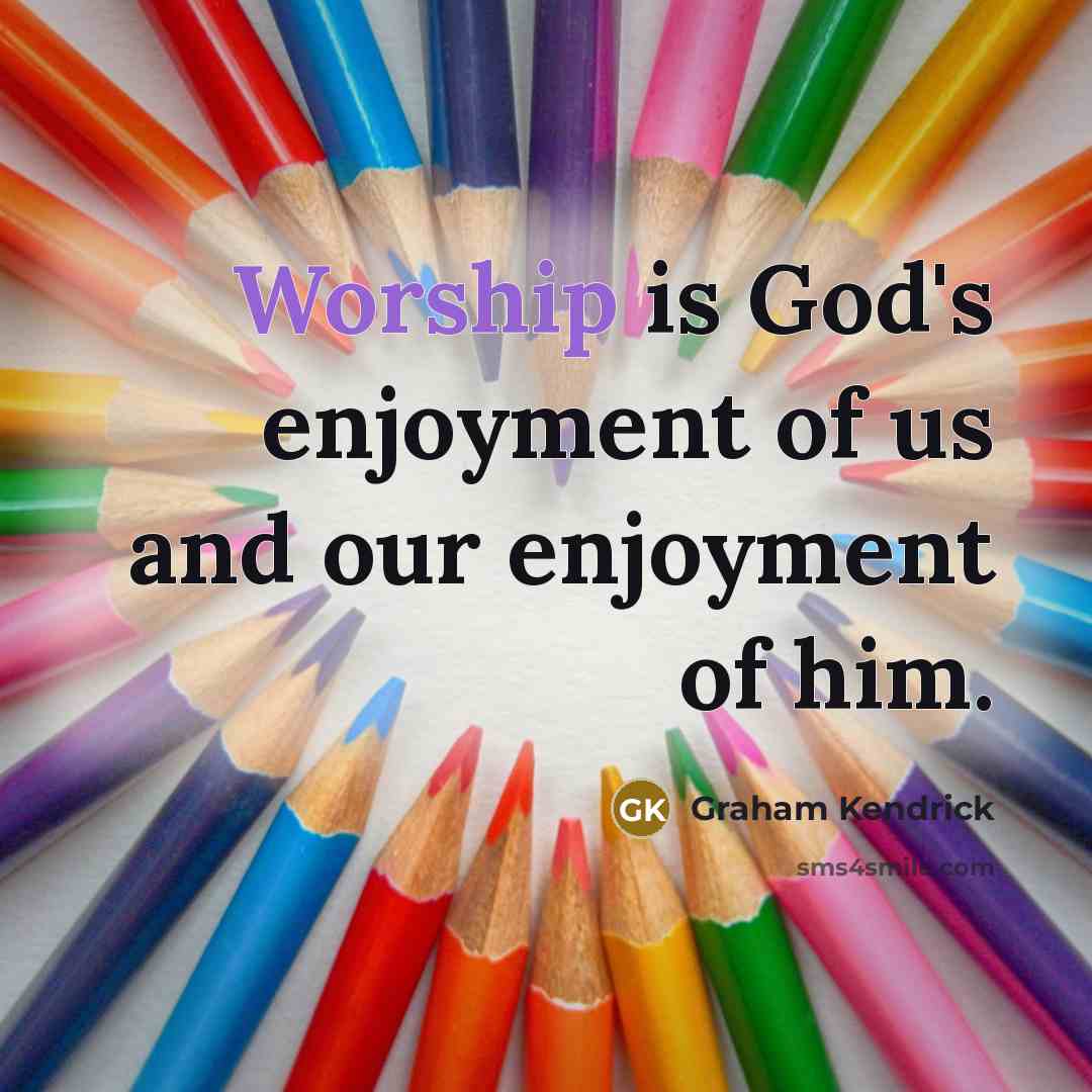 “Worship is God's enjoyment of us and our enjoyment of…” quote by Graham Kendrick