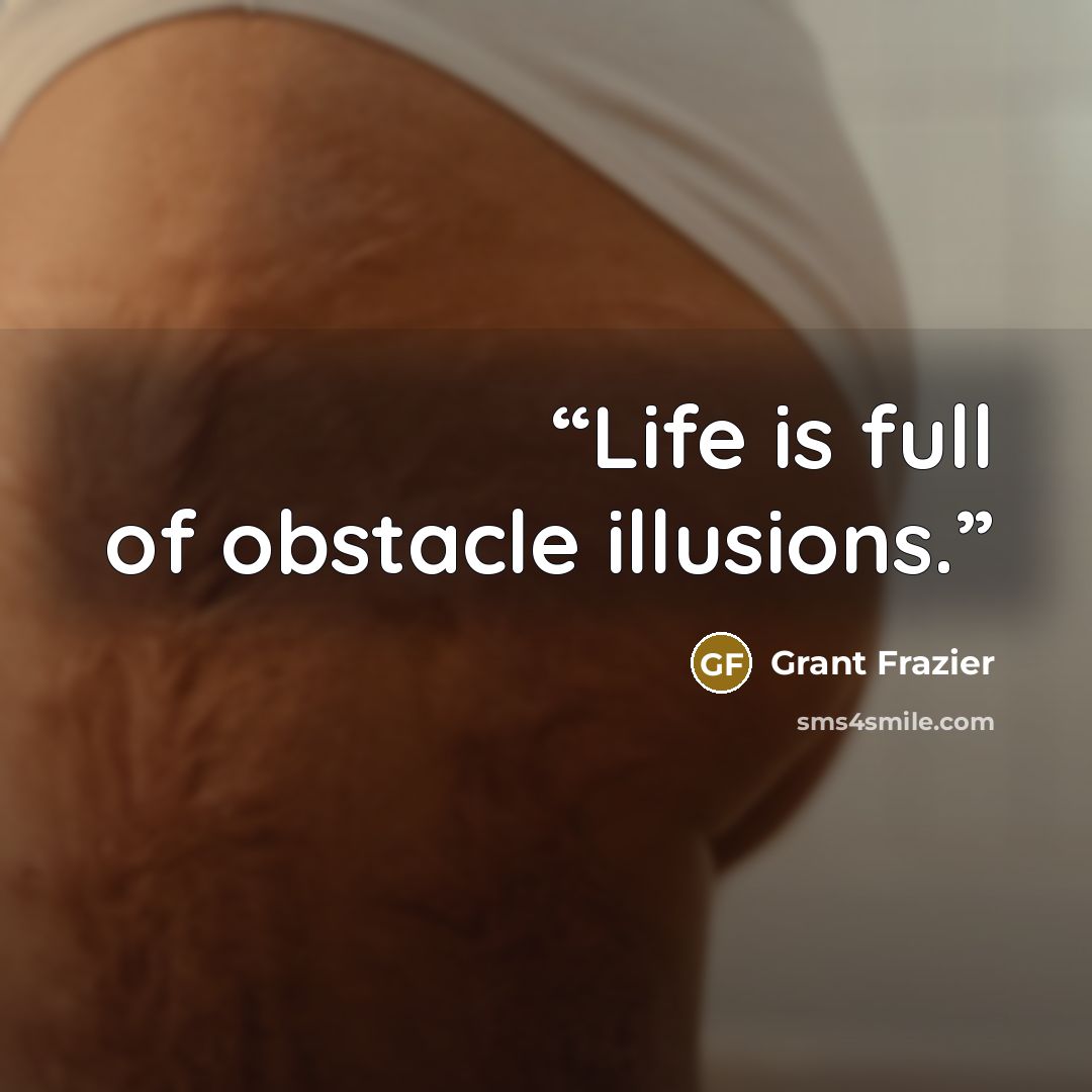 “Life is full of obstacle illusions.” quote by Grant Frazier