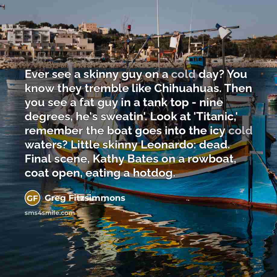“Ever see a skinny guy on a cold day? You…” quote by Greg Fitzsimmons