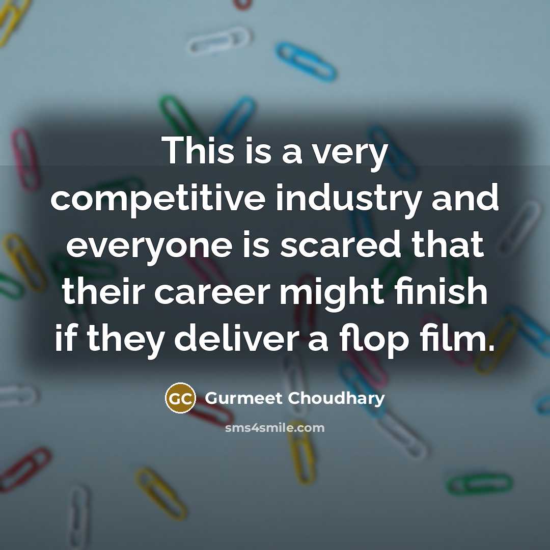 “This is a very competitive industry and everyone is scared…” quote by Gurmeet Choudhary