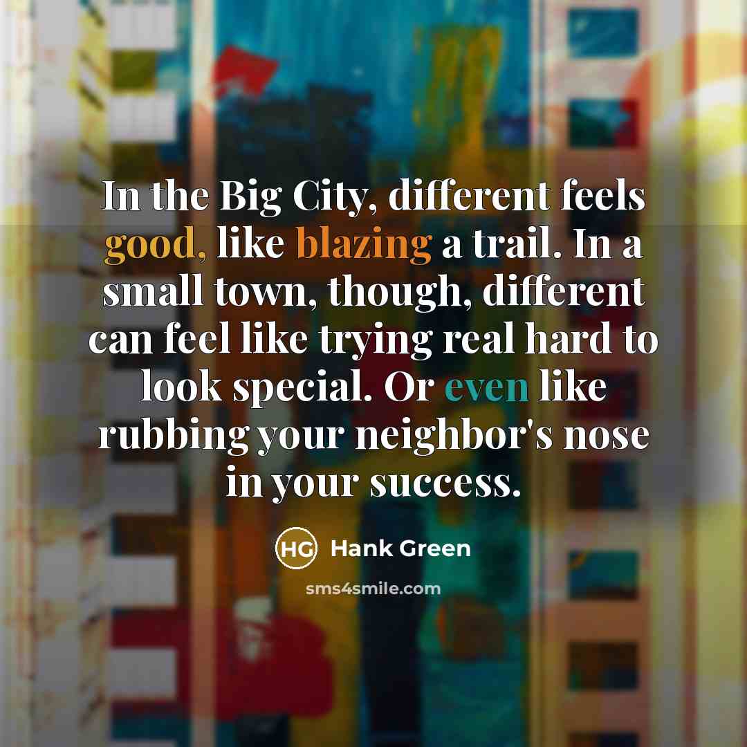 “In the Big City, different feels good, like blazing a…” quote by Hank Green