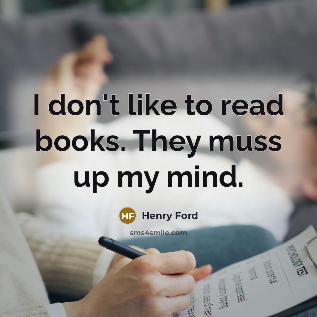 “I don't like to read books. They muss up my…” quote by Henry Ford