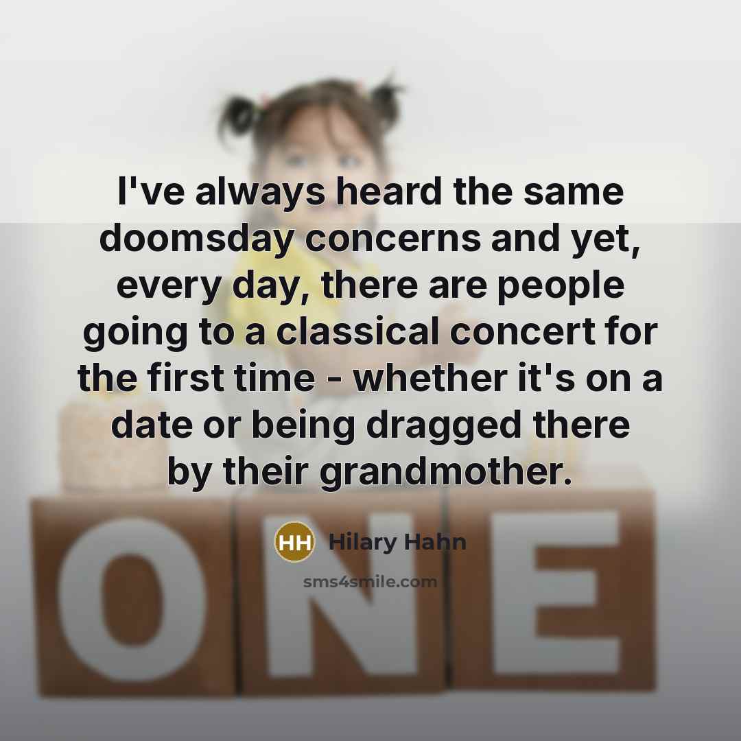 “I've always heard the same doomsday concerns and yet, every…” quote by Hilary Hahn