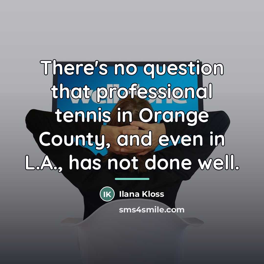 “There's no question that professional tennis in Orange County, and…” quote by Ilana Kloss