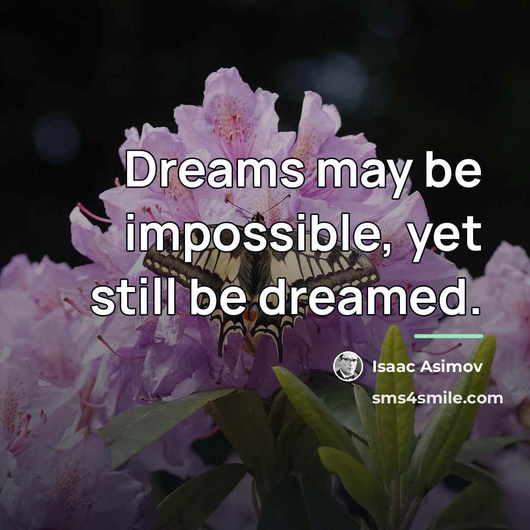 “Dreams may be impossible, yet still be dreamed.…” quote by Isaac Asimov
