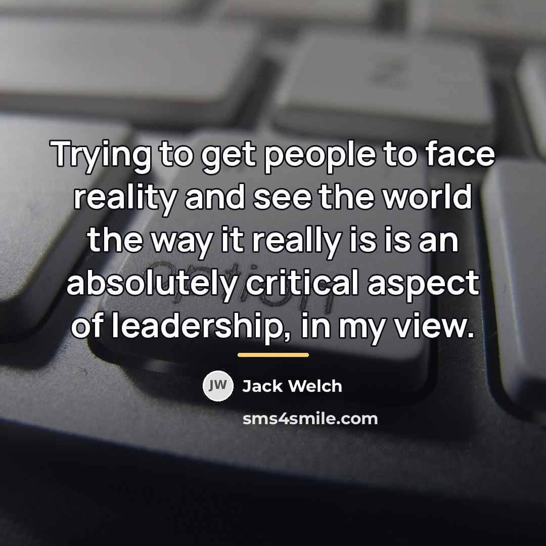“Trying to get people to face reality and see the…” quote by Jack Welch