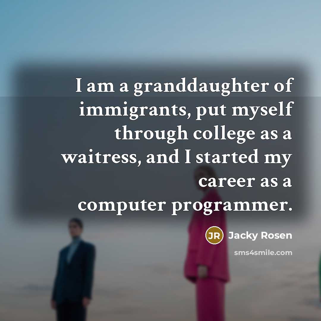 “I am a granddaughter of immigrants, put myself through college…” quote by Jacky Rosen
