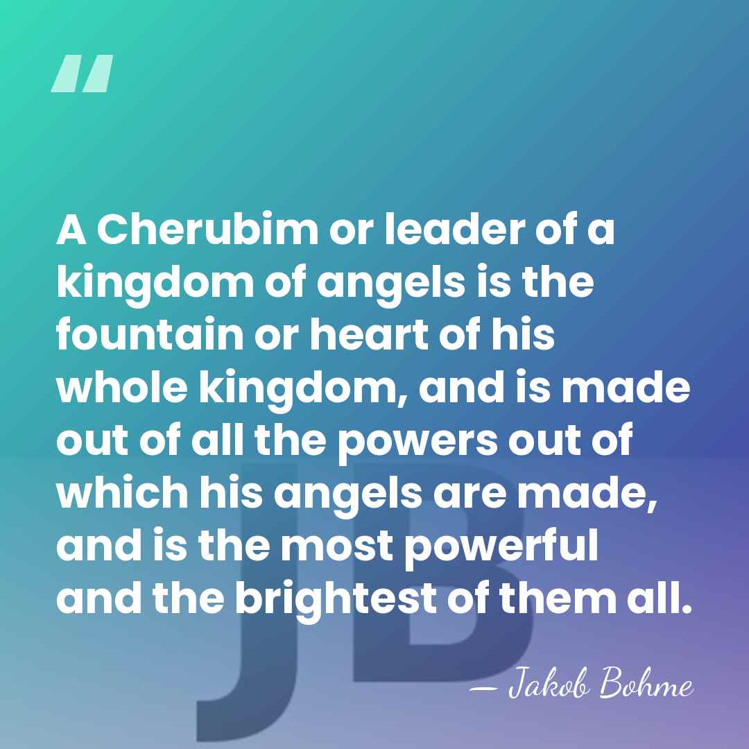 A Cherubim or leader of a kingdom of angels is the fountain&hellip; - Jakob Bohme