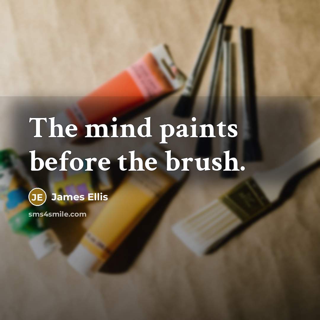 “The mind paints before the brush.” quote by James Ellis
