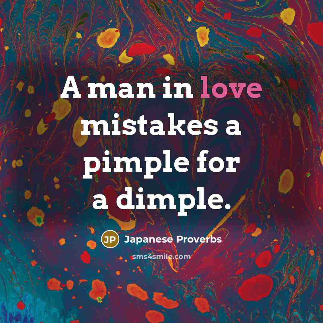 “A man in love mistakes a pimple for a dimple.” quote by Japanese Proverbs