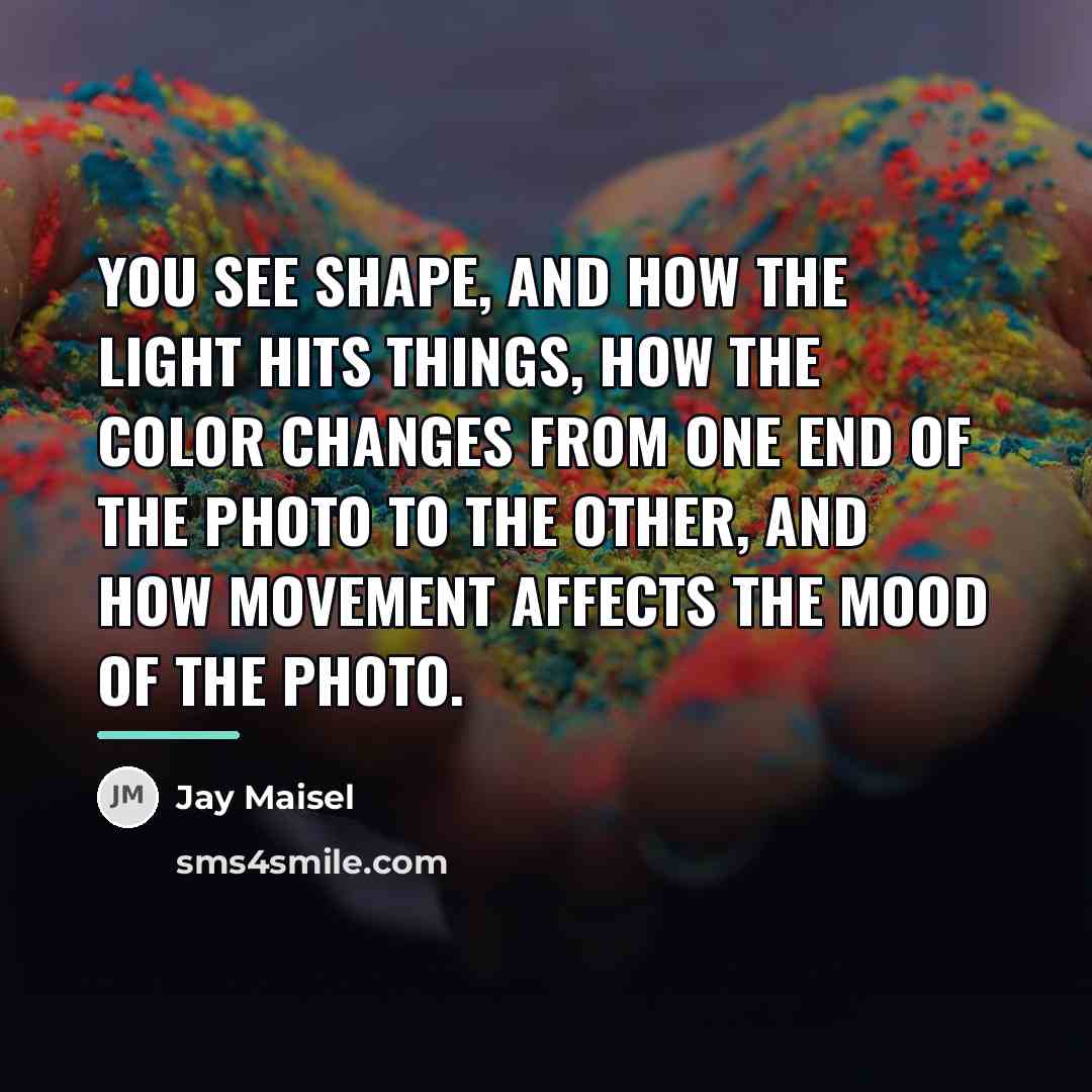 “You see shape, and how the light hits things, how…” quote by Jay Maisel
