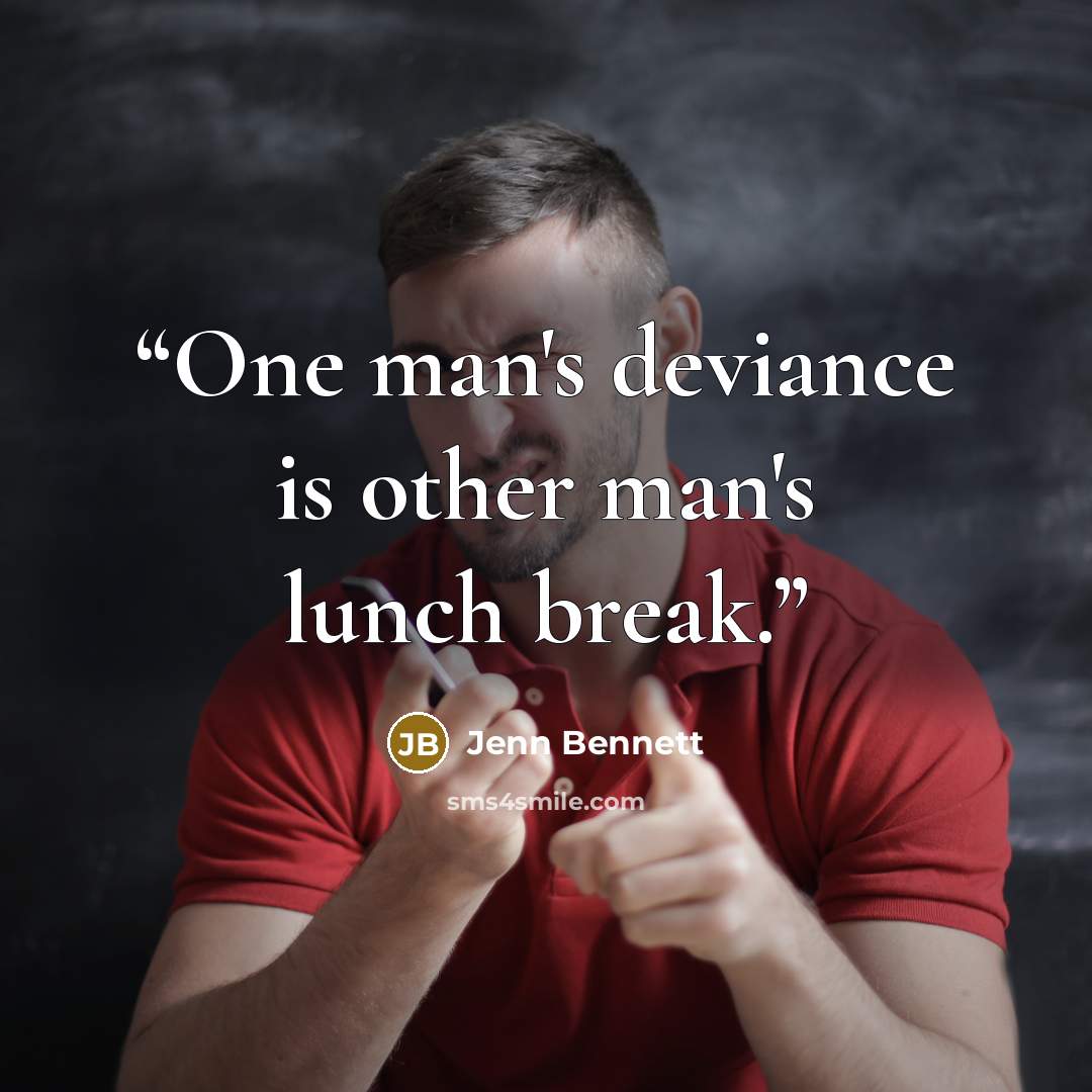 “One man's deviance is other man's lunch break.” quote by Jenn Bennett