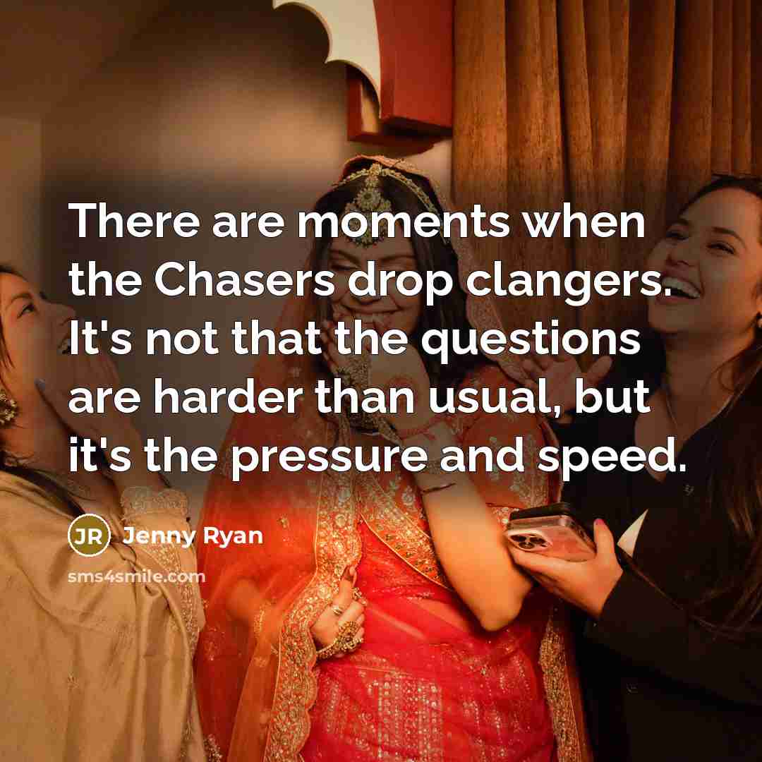 “There are moments when the Chasers drop clangers. It's not…” quote by Jenny Ryan