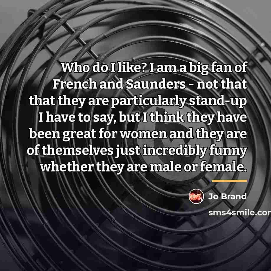 “Who do I like? I am a big fan of…” quote by Jo Brand